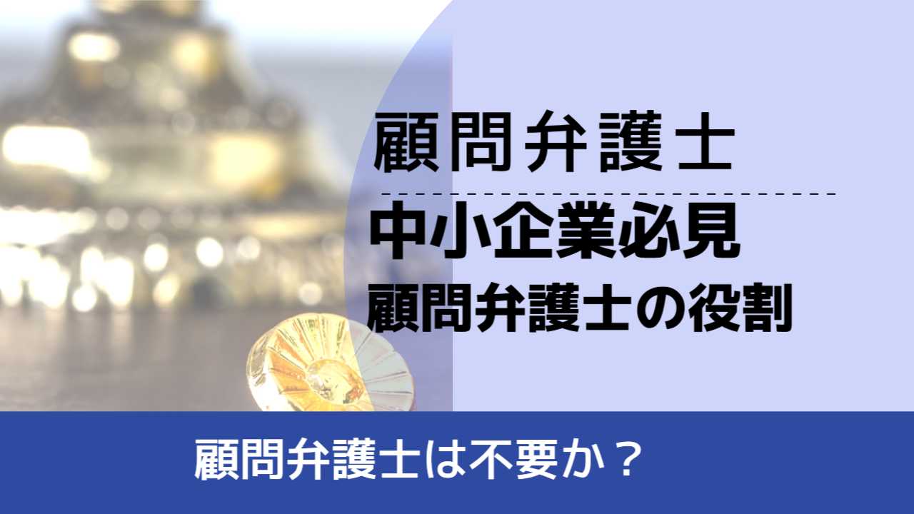 , , , 顧問弁護士, 顧問弁護士は不要か？, 中小企業必見 顧問弁護士の役割,
